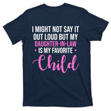 I Might Not Say It Out Loud But My Daughter In Law Is My Favorite T-Shirt