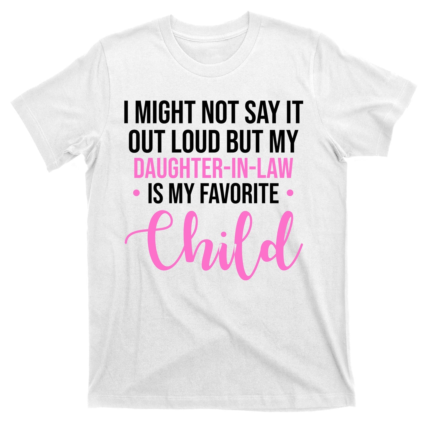 I Might Not Say It Out Loud But My Daughter In Law Is My Favorite T-Shirt