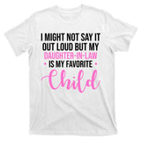 I Might Not Say It Out Loud But My Daughter In Law Is My Favorite T-Shirt