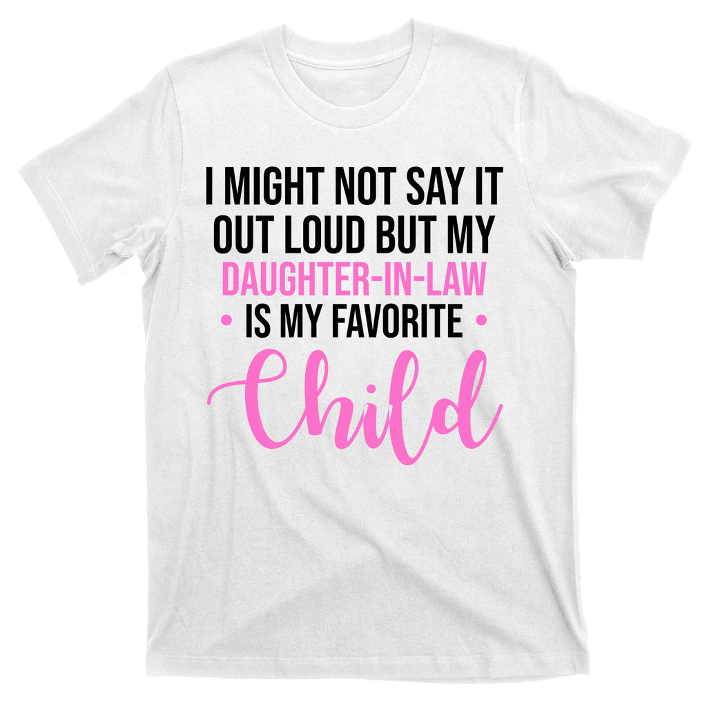 I Might Not Say It Out Loud But My Daughter In Law Is My Favorite T-Shirt