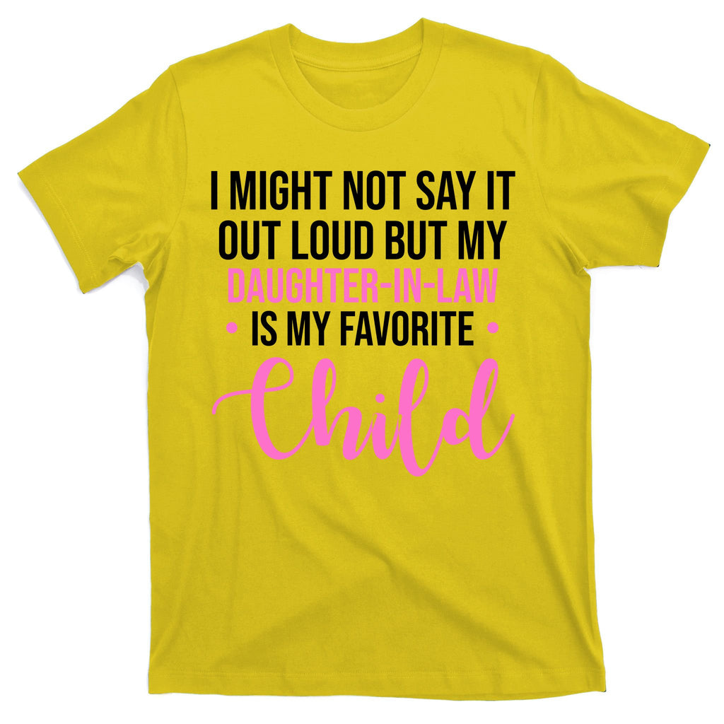I Might Not Say It Out Loud But My Daughter In Law Is My Favorite T-Shirt