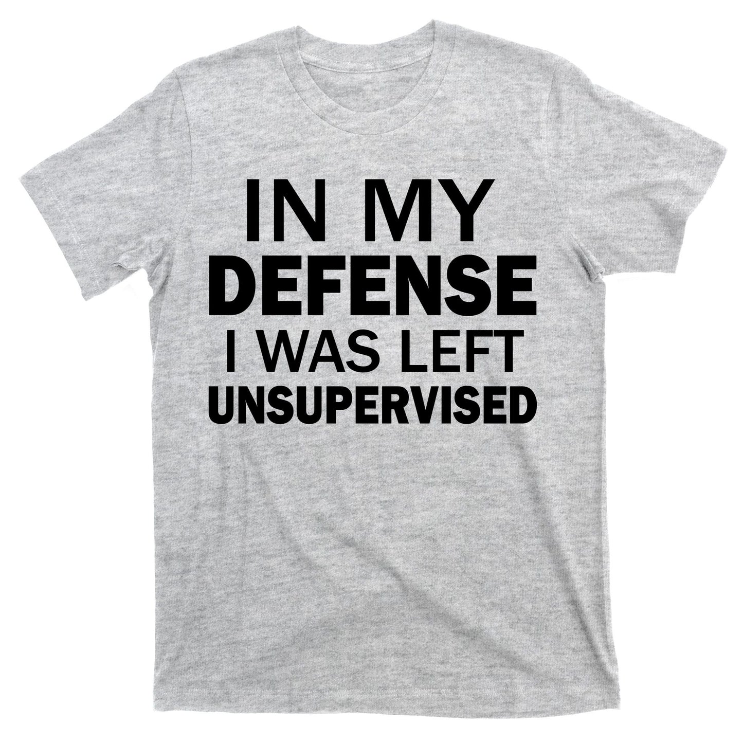 In My Defense I Was Left Unsupervised T-Shirt