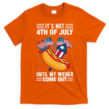 Its Not 4th Of July Until My Wiener Comes Out Funny HotDog T-Shirt
