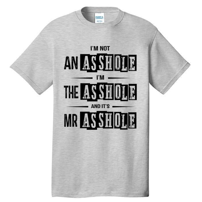 IM Not An Asshole IM The Asshole And ItS Mr Asshole Funny Cute Gift Tall T-Shirt