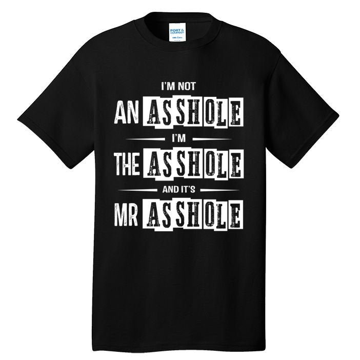 IM Not An Asshole IM The Asshole And ItS Mr Asshole Funny Cute Gift Tall T-Shirt