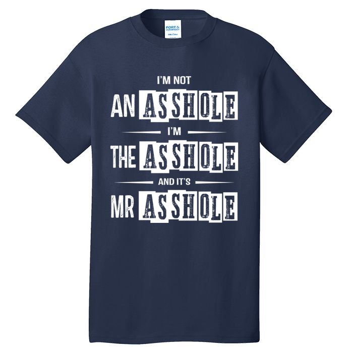 IM Not An Asshole IM The Asshole And ItS Mr Asshole Funny Cute Gift Tall T-Shirt