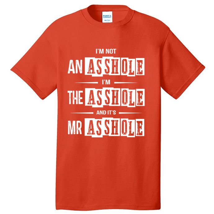 IM Not An Asshole IM The Asshole And ItS Mr Asshole Funny Cute Gift Tall T-Shirt
