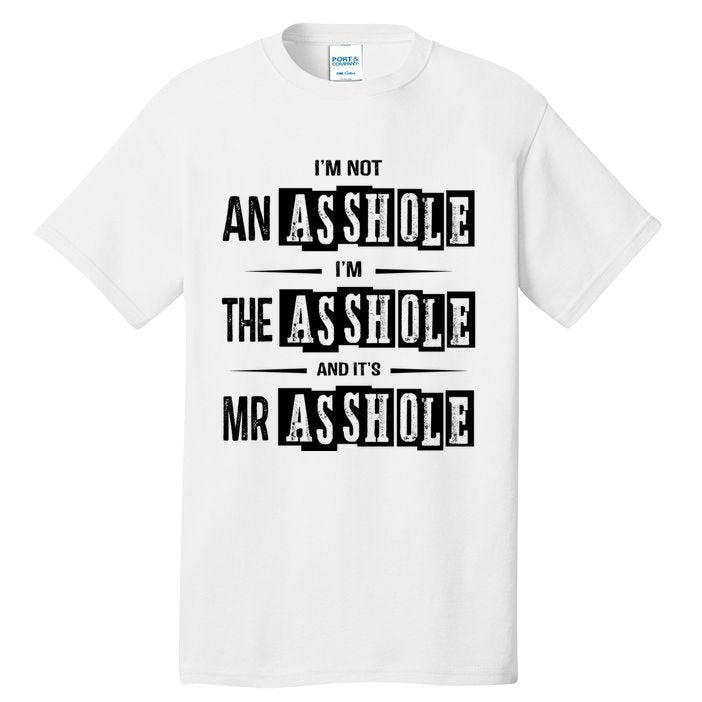 IM Not An Asshole IM The Asshole And ItS Mr Asshole Funny Cute Gift Tall T-Shirt