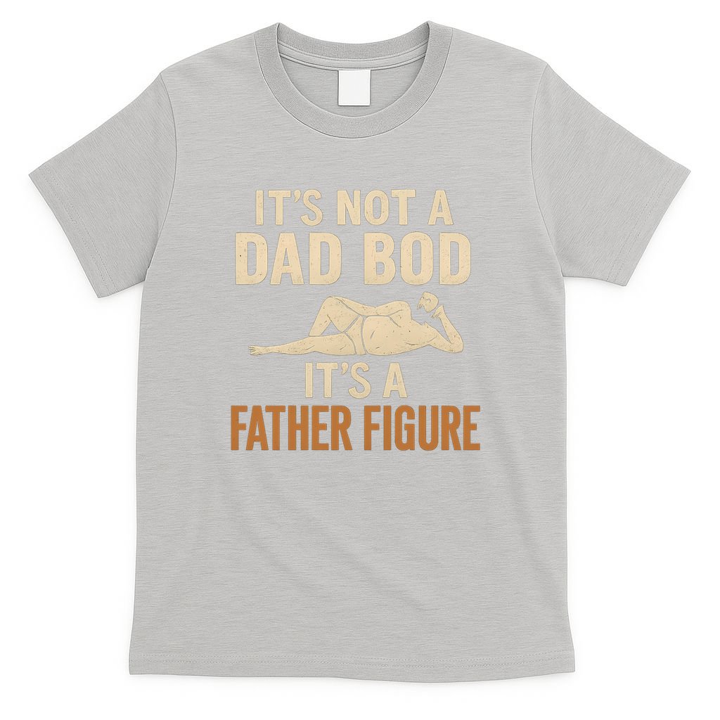 It's Not a Dad Bod, It's a Father Figure T-Shirt