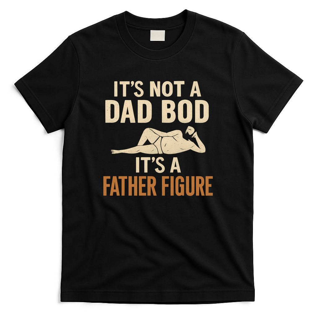It's Not a Dad Bod, It's a Father Figure T-Shirt