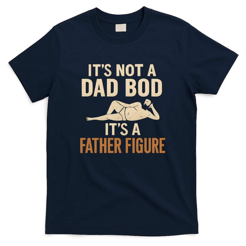 It's Not a Dad Bod, It's a Father Figure T-Shirt