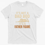 It's Not a Dad Bod, It's a Father Figure T-Shirt