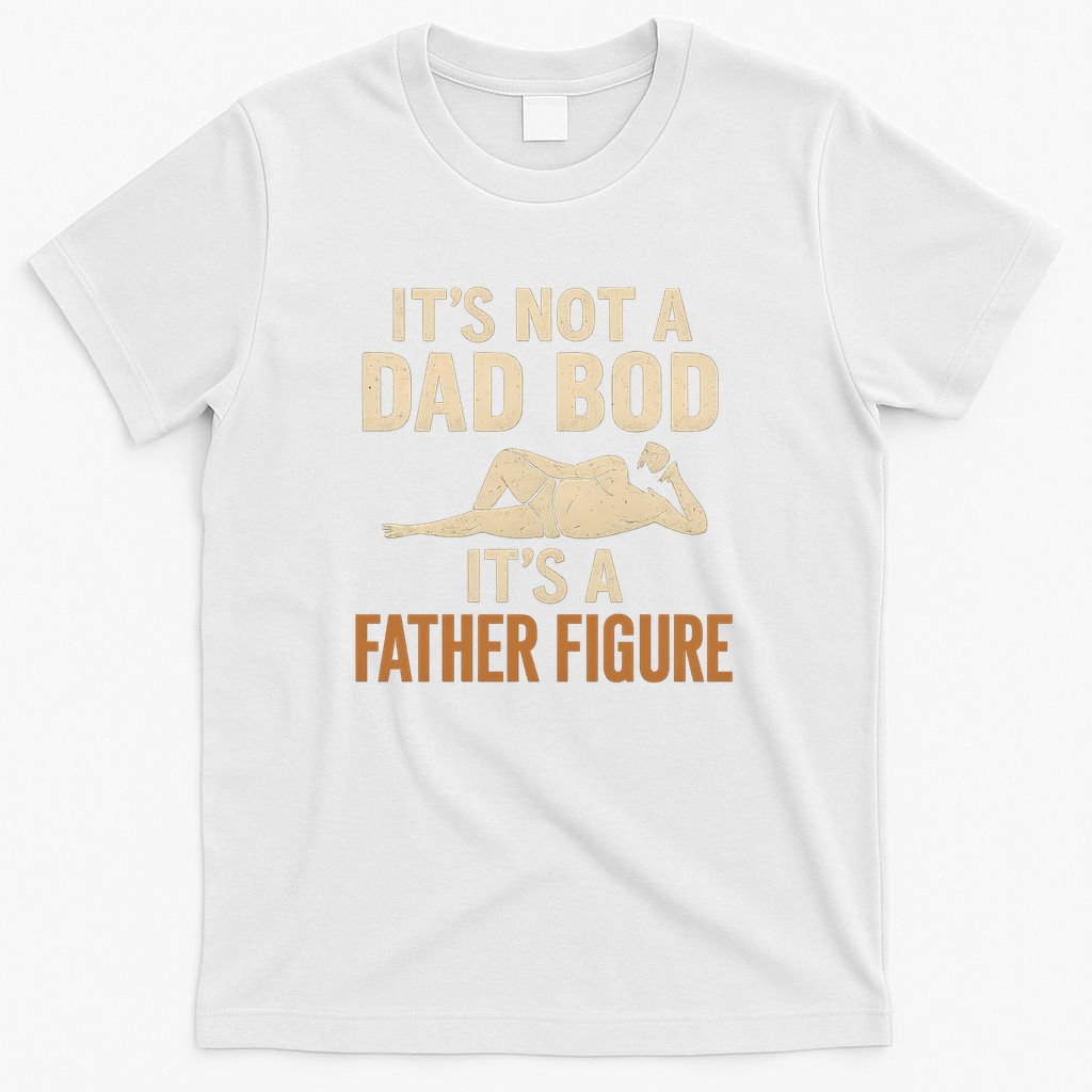 It's Not a Dad Bod, It's a Father Figure T-Shirt