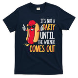 It's Not A Party Until The Wiener Comes Out Funny Hot Dog T-Shirt