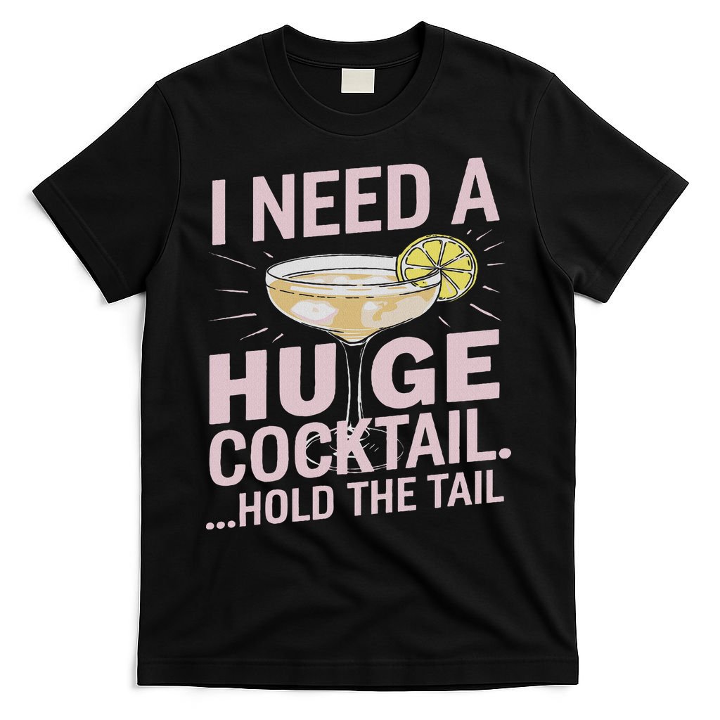 I Need A Huge Cocktail Hold The Tail Summer Drinking Humor T-Shirt