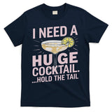 I Need A Huge Cocktail Hold The Tail Summer Drinking Humor T-Shirt