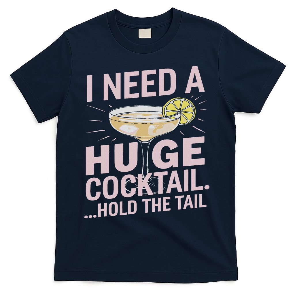 I Need A Huge Cocktail Hold The Tail Summer Drinking Humor T-Shirt