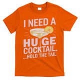 I Need A Huge Cocktail Hold The Tail Summer Drinking Humor T-Shirt