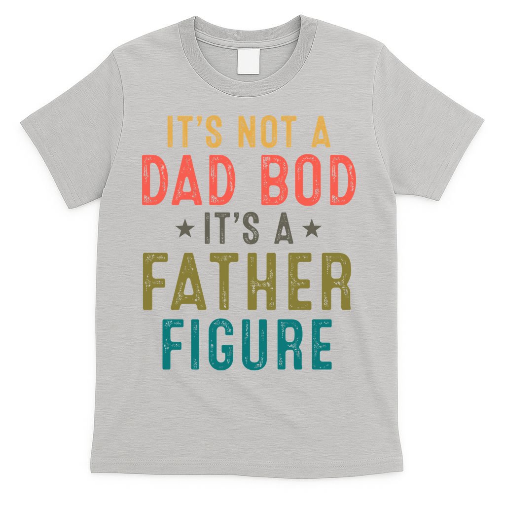 It's Not A Dad Bod Its A Father Figure Fathers Day T-Shirt
