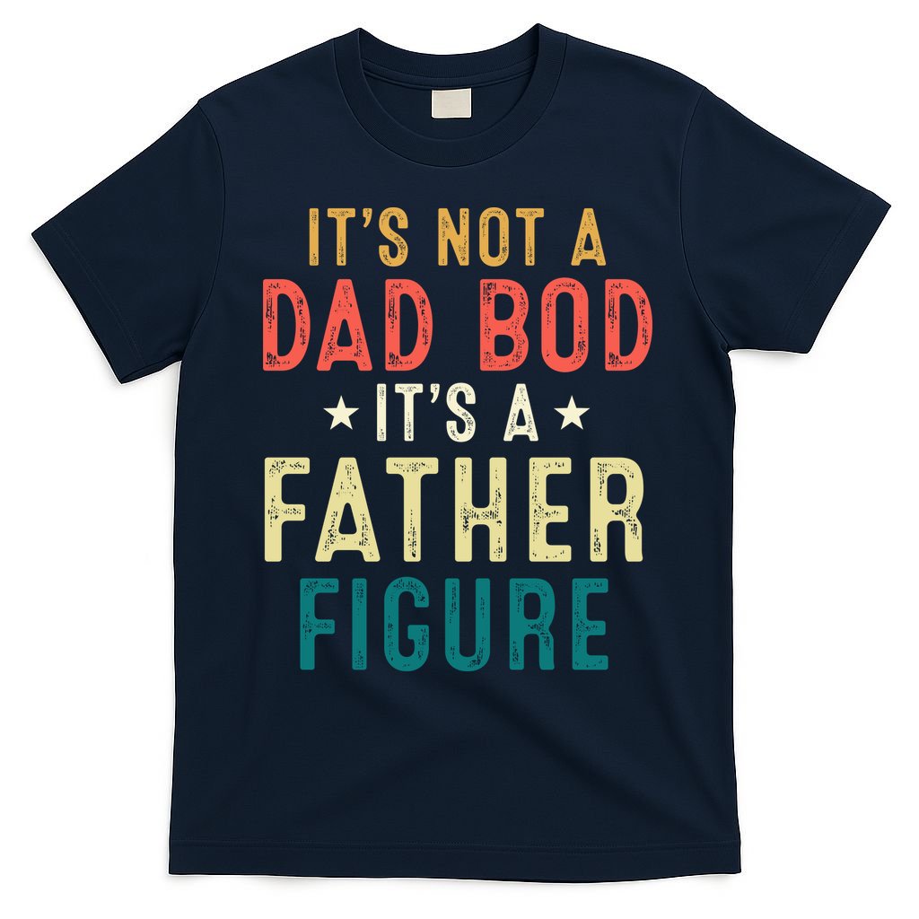 It's Not A Dad Bod Its A Father Figure Fathers Day T-Shirt