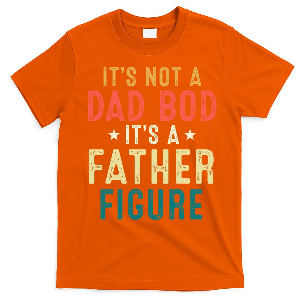 It's Not A Dad Bod Its A Father Figure Fathers Day T-Shirt