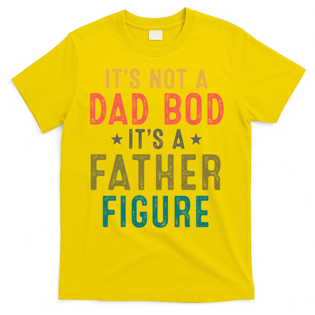 It's Not A Dad Bod Its A Father Figure Fathers Day T-Shirt