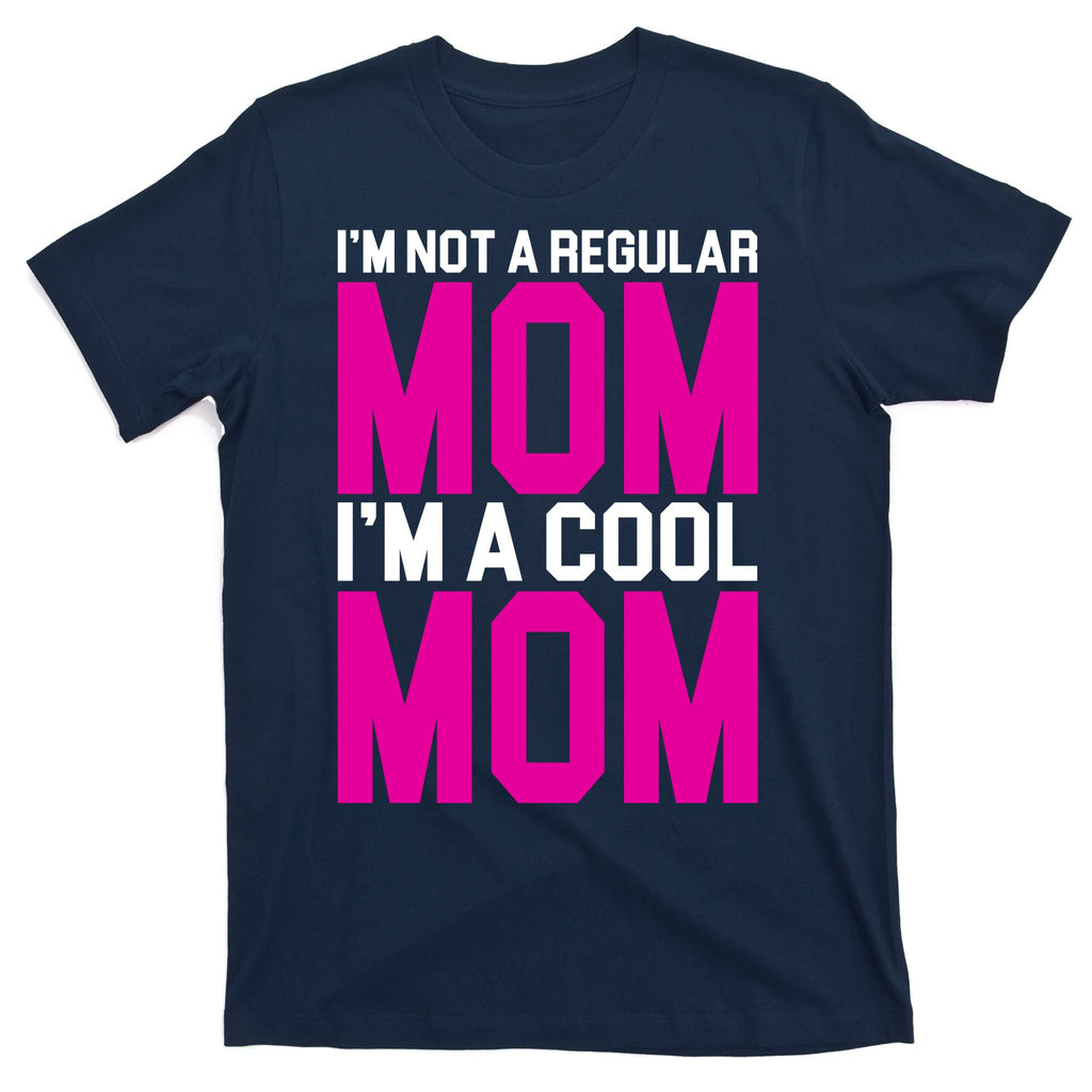 I'm Not A Regular Mom I'm A Cool Mom Gift T-Shirt