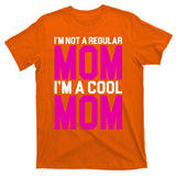 I'm Not A Regular Mom I'm A Cool Mom Gift T-Shirt