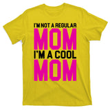 I'm Not A Regular Mom I'm A Cool Mom Gift T-Shirt
