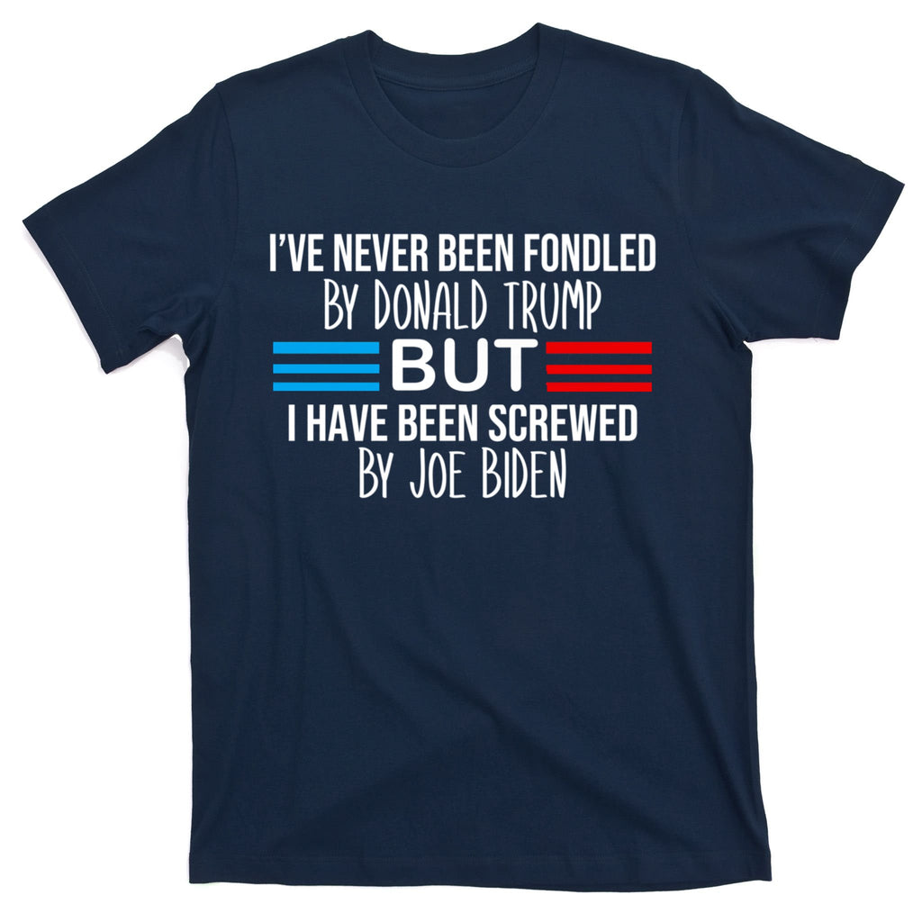 I’ve Never Been Fondled By Donald Trump But Screwed By Biden T-Shirt