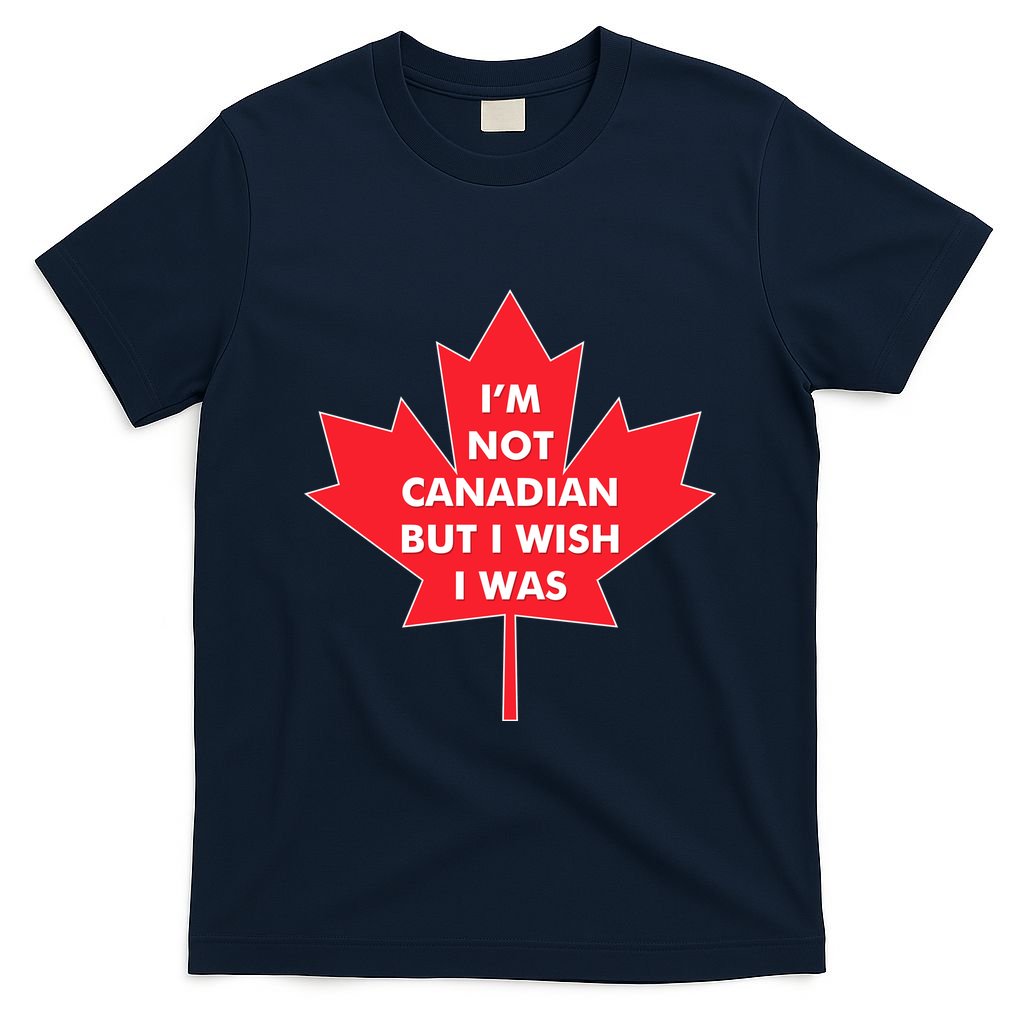 Im Not Canadian But I Wish I Was T-Shirt