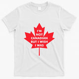 Im Not Canadian But I Wish I Was T-Shirt