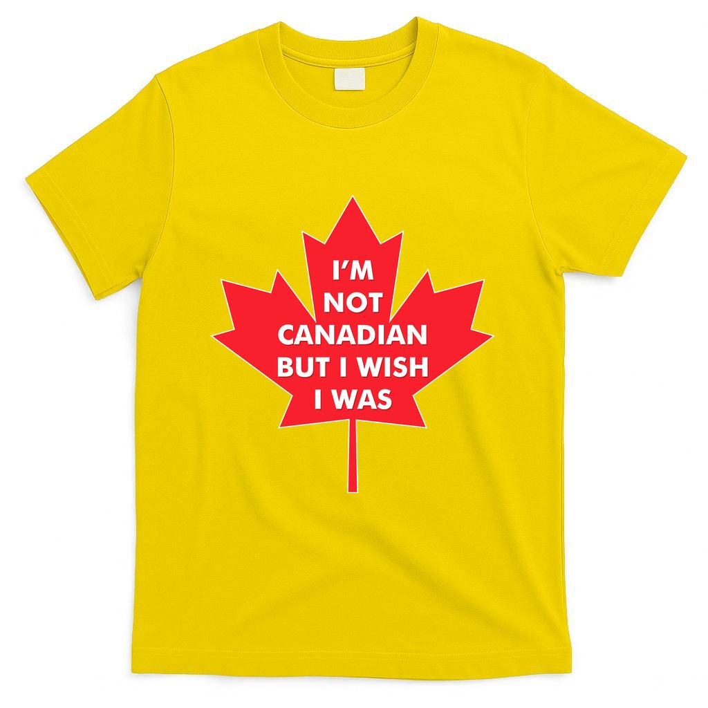 Im Not Canadian But I Wish I Was T-Shirt