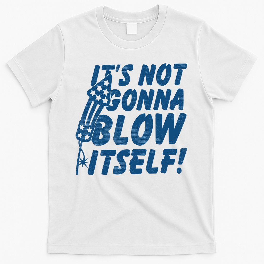 Its Not Gonna Blow Itself Firecracker T-Shirt