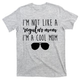 I'm Not Like A Regular Mom I'm A Cool Mom T-Shirt