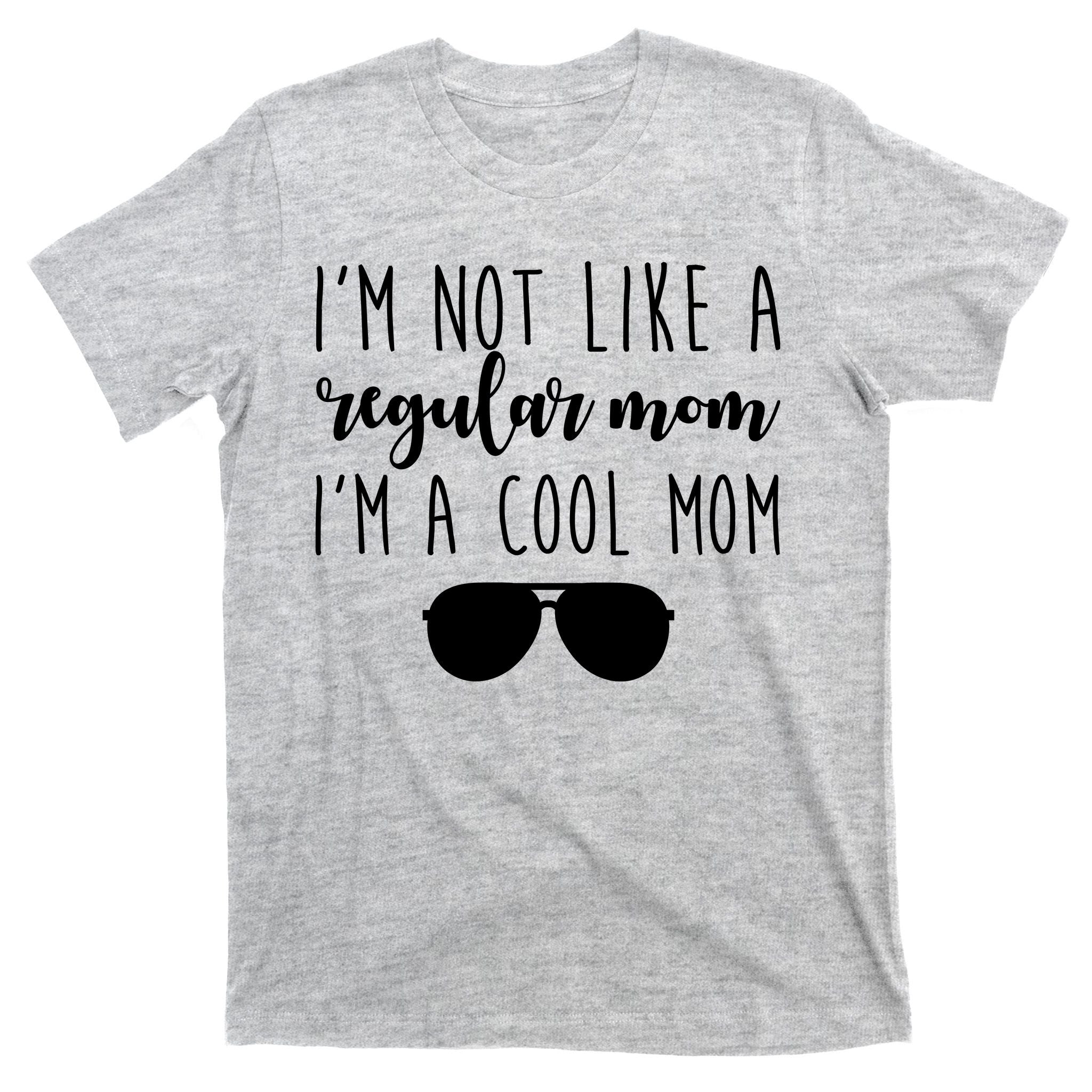 I'm Not Like A Regular Mom I'm A Cool Mom T-Shirt