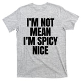 Im Not Mean Im Spicy Nice Funny T-Shirt