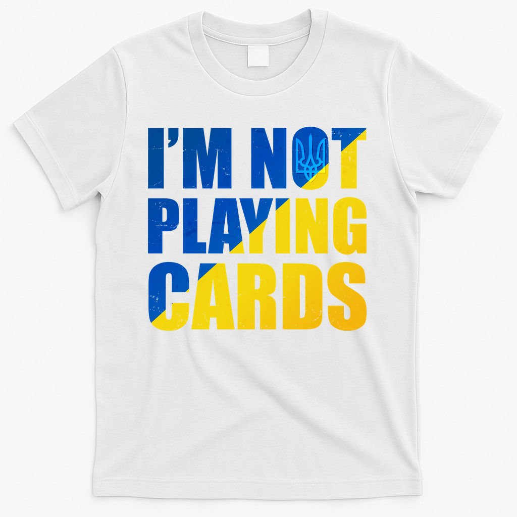 Im Not Playing Cards Zelensky Quote Support Pro Ukraine T-Shirt