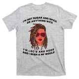 I'm Not Sugar And Spice Or Anything Nice I'm Loc'd And Hood T-Shirt