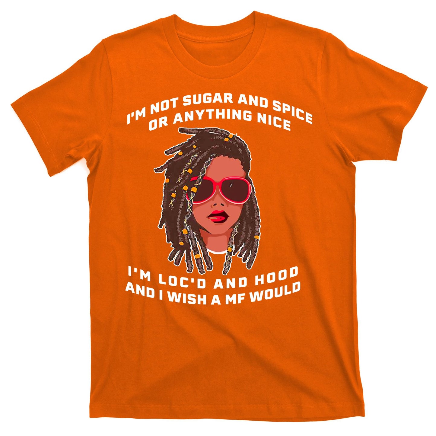 I'm Not Sugar And Spice Or Anything Nice I'm Loc'd And Hood T-Shirt