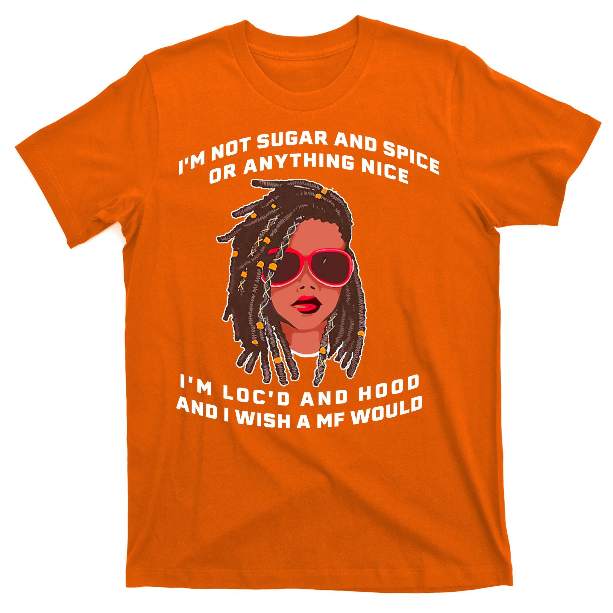 I'm Not Sugar And Spice Or Anything Nice I'm Loc'd And Hood T-Shirt