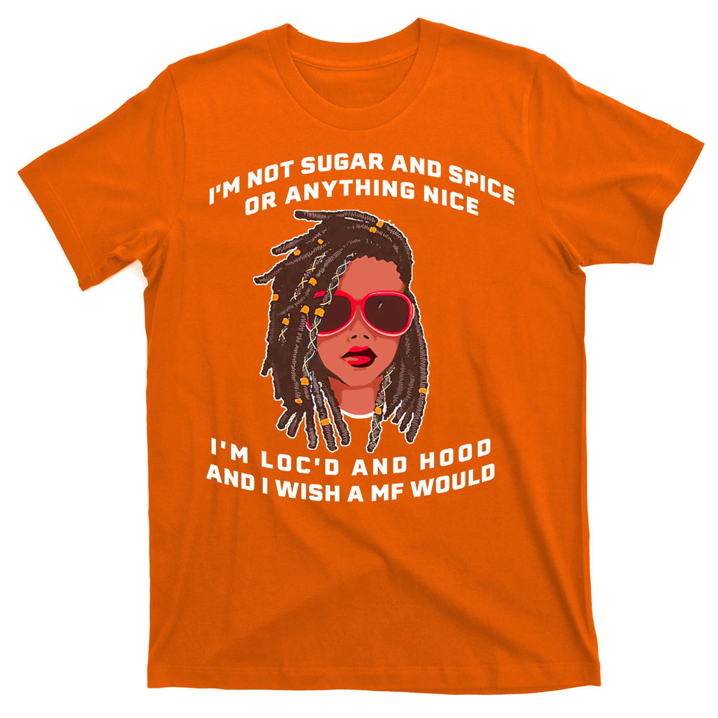 I'm Not Sugar And Spice Or Anything Nice I'm Loc'd And Hood T-Shirt