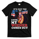 Its Not The 4th Of July Until My Wiener Comes Out Funny T-Shirt