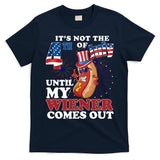Its Not The 4th Of July Until My Wiener Comes Out Funny T-Shirt
