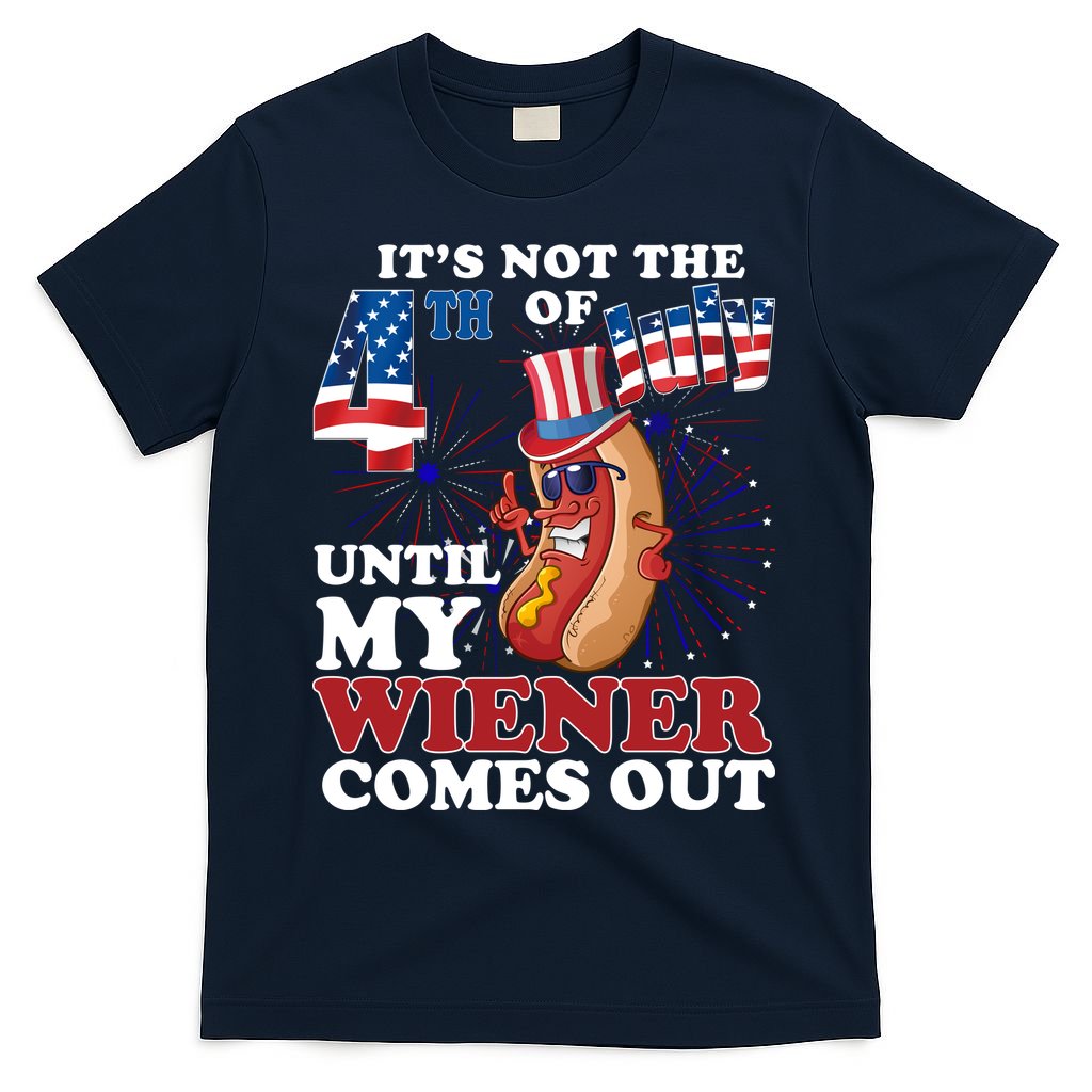 Its Not The 4th Of July Until My Wiener Comes Out Funny T-Shirt