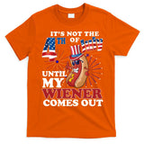 Its Not The 4th Of July Until My Wiener Comes Out Funny T-Shirt
