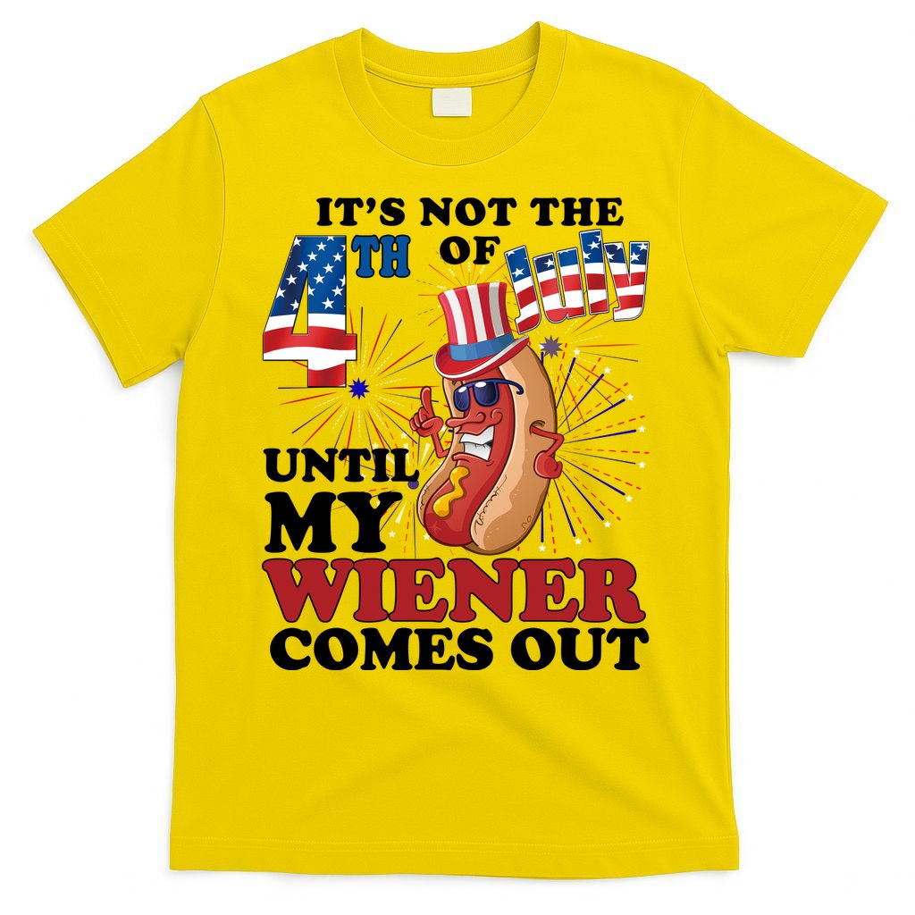 Its Not The 4th Of July Until My Wiener Comes Out Funny T-Shirt