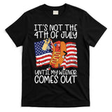 ItS Not The 4th Of July Until My Wiener Comes Out Hot Dog T-Shirt