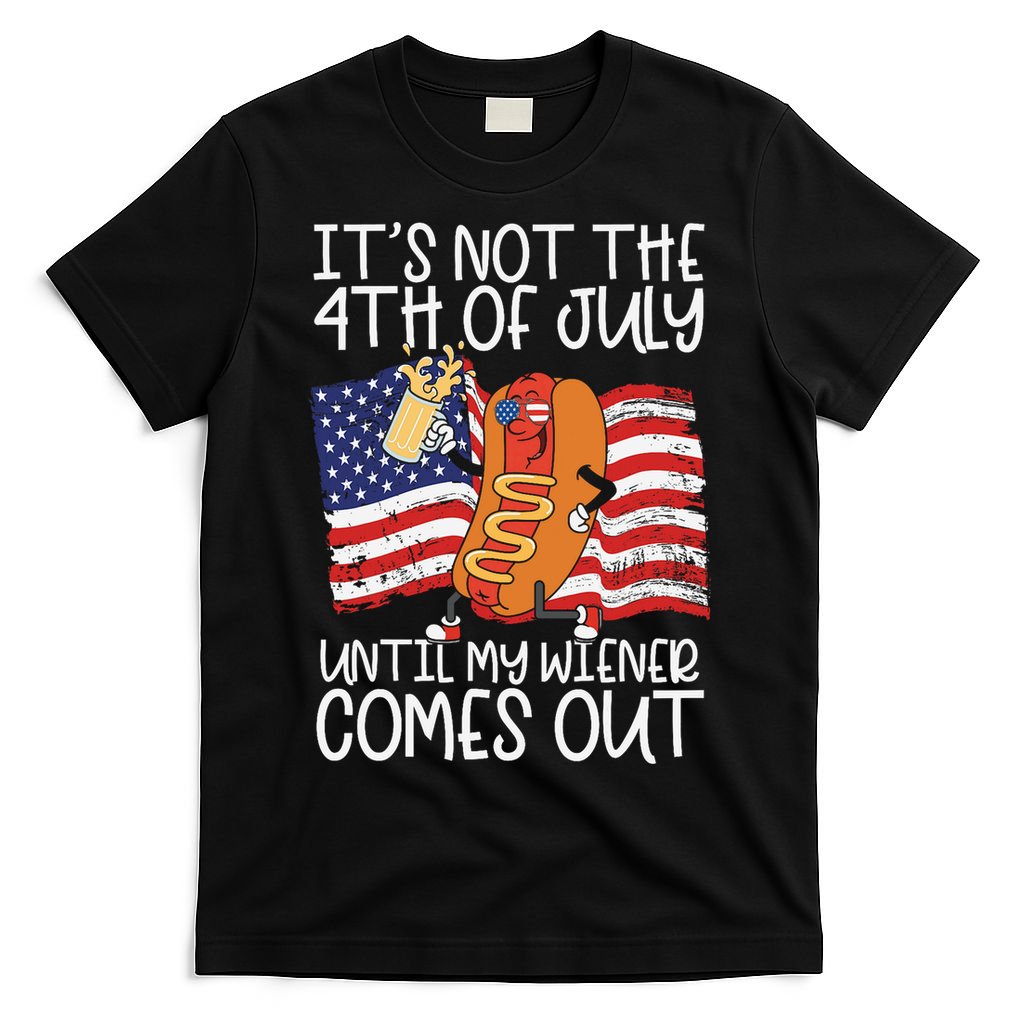 ItS Not The 4th Of July Until My Wiener Comes Out Hot Dog T-Shirt