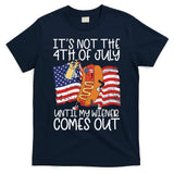 ItS Not The 4th Of July Until My Wiener Comes Out Hot Dog T-Shirt